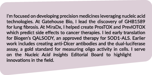 I’m focused on developing precision medicines leveraging nucleic acid technologies. At Gatehouse Bio, I lead the disc...
