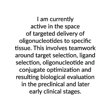  I am currently active in the space of targeted delivery of oligonucleotides to specific tissue. This involves teamwo...