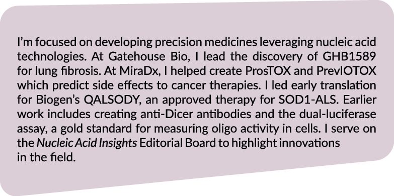 I’m focused on developing precision medicines leveraging nucleic acid technologies. At Gatehouse Bio, I lead the disc...